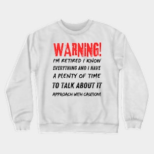 Retirement - Warning! I'm retired I know everything w Crewneck Sweatshirt